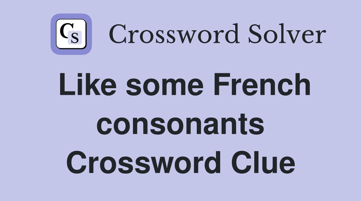 Like some French consonants Crossword Clue
