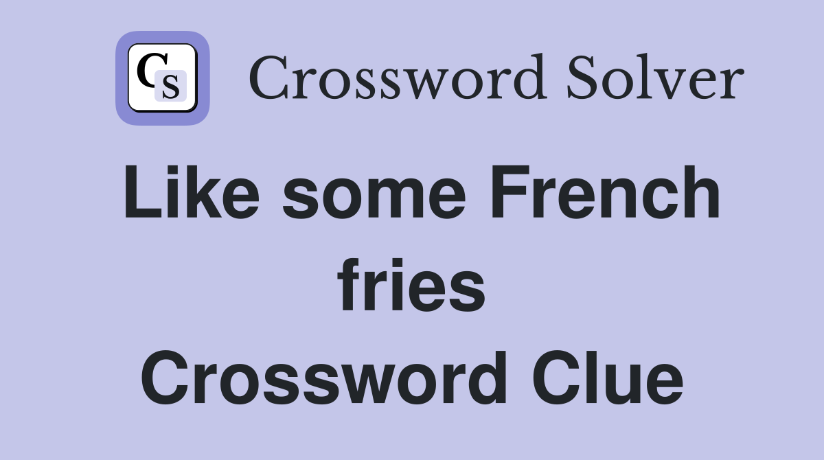 Like some French fries Crossword Clue