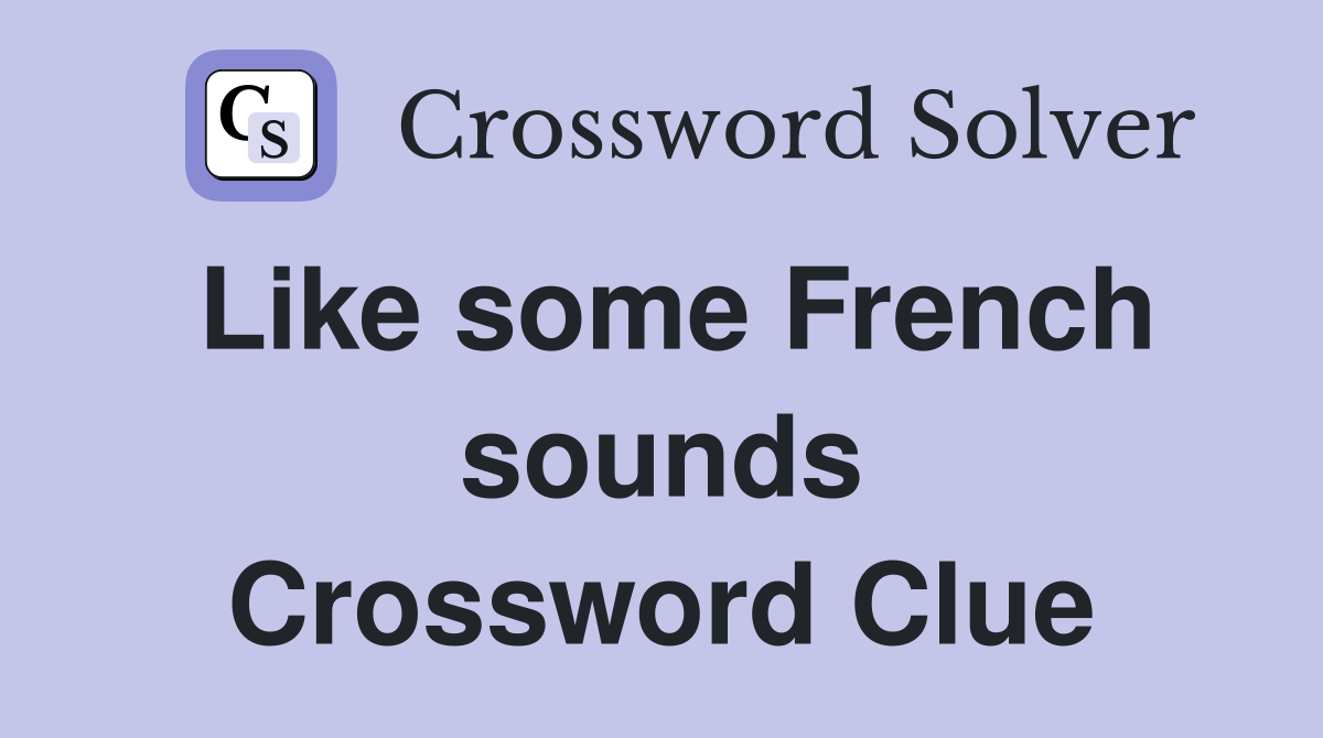 Like some French sounds Crossword Clue