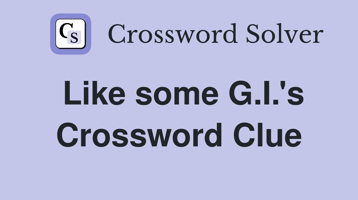 Like some G.I.'s Crossword Clue