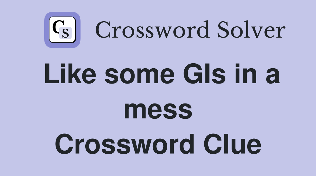 Like some GIs in a mess Crossword Clue