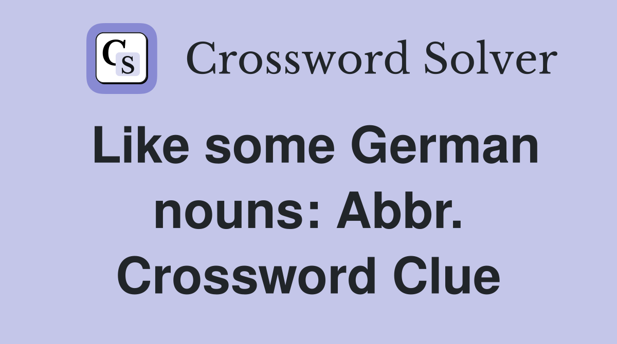 Like some German nouns: Abbr. Crossword Clue