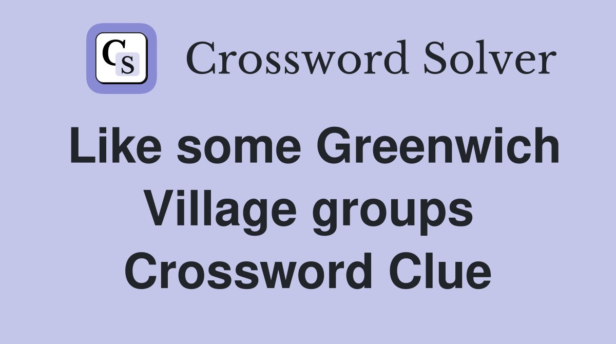 Like some Greenwich Village groups Crossword Clue
