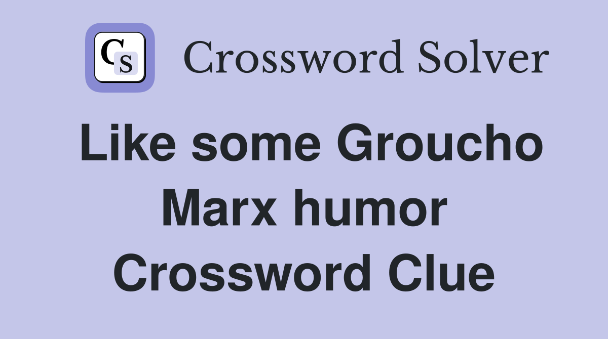 Like some Groucho Marx humor Crossword Clue