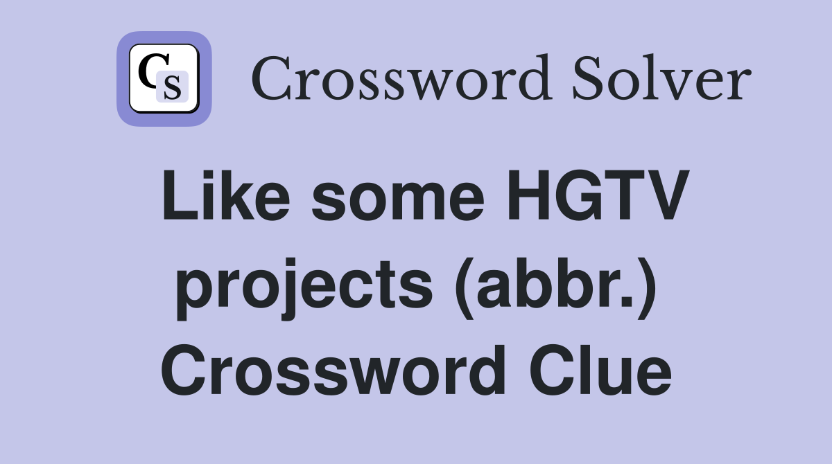 Like some HGTV projects (abbr.) Crossword Clue