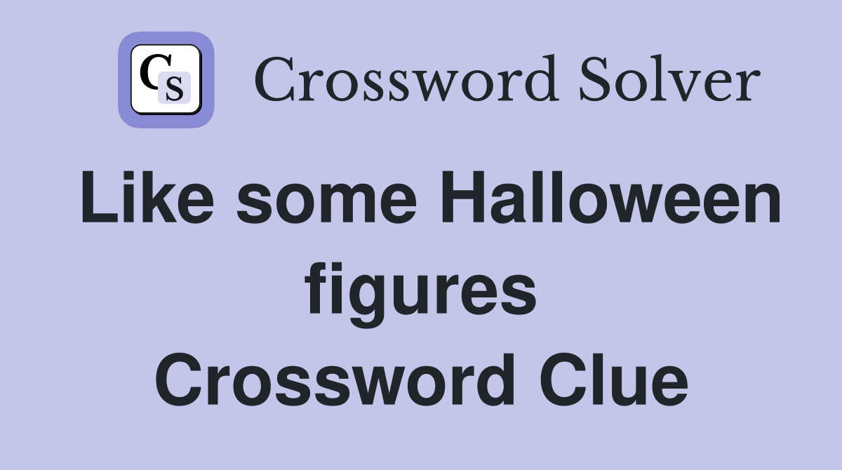 Like some Halloween figures Crossword Clue