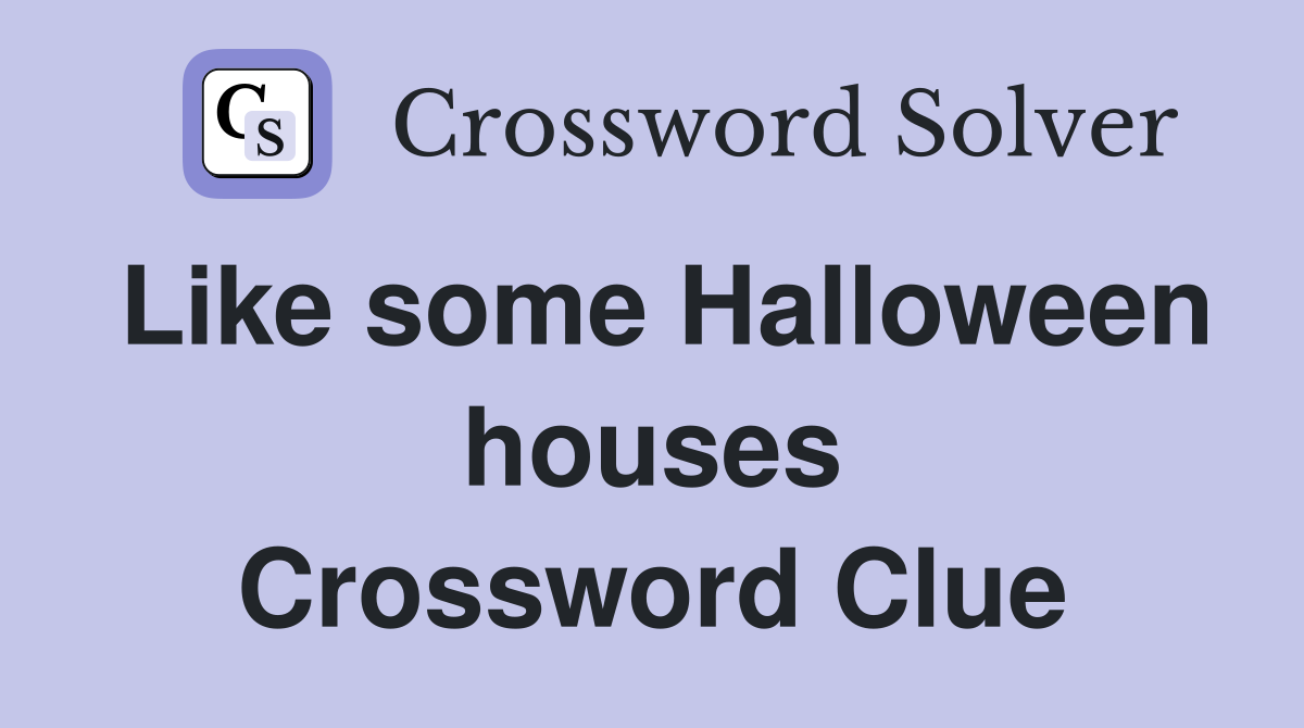 Like some Halloween houses Crossword Clue