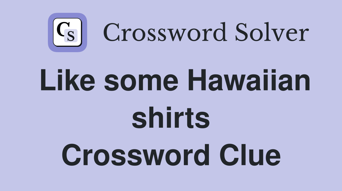 Like some Hawaiian shirts Crossword Clue