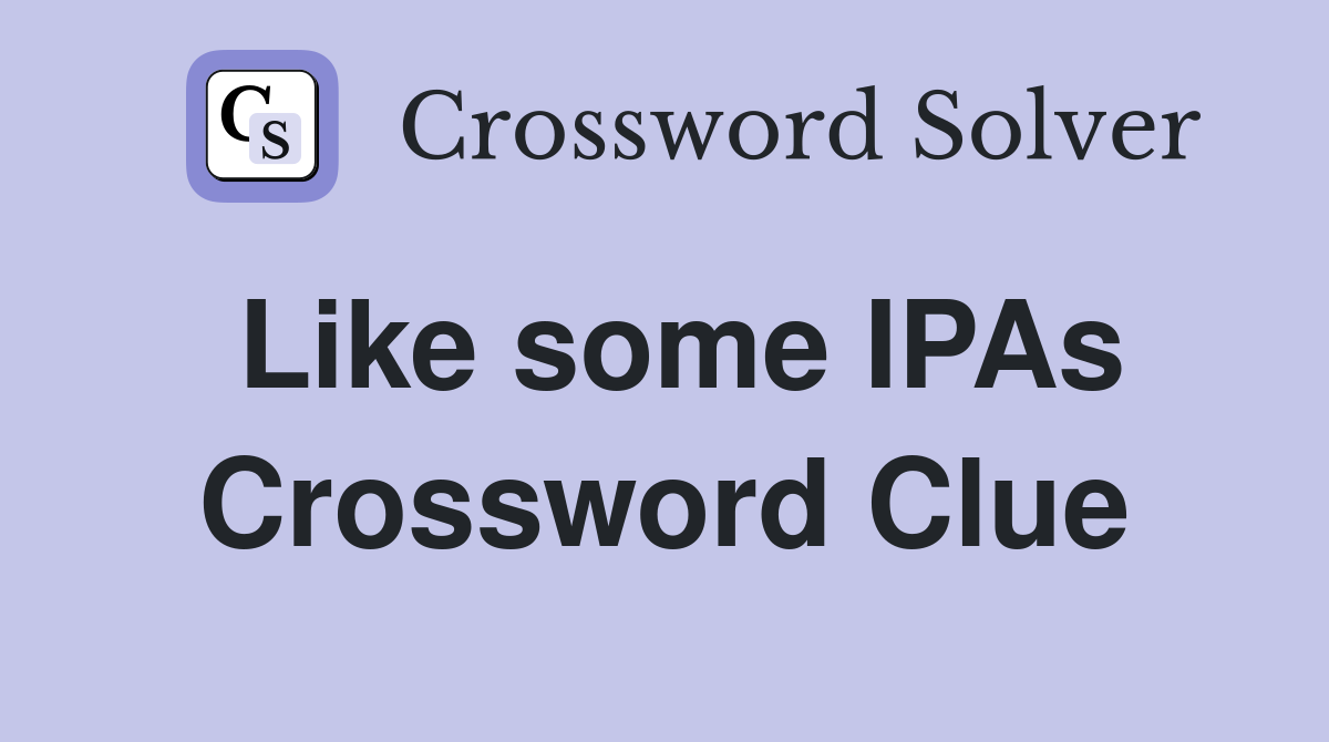 Like some IPAs Crossword Clue