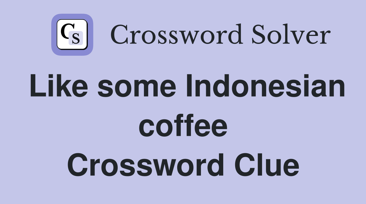 Like some Indonesian coffee Crossword Clue