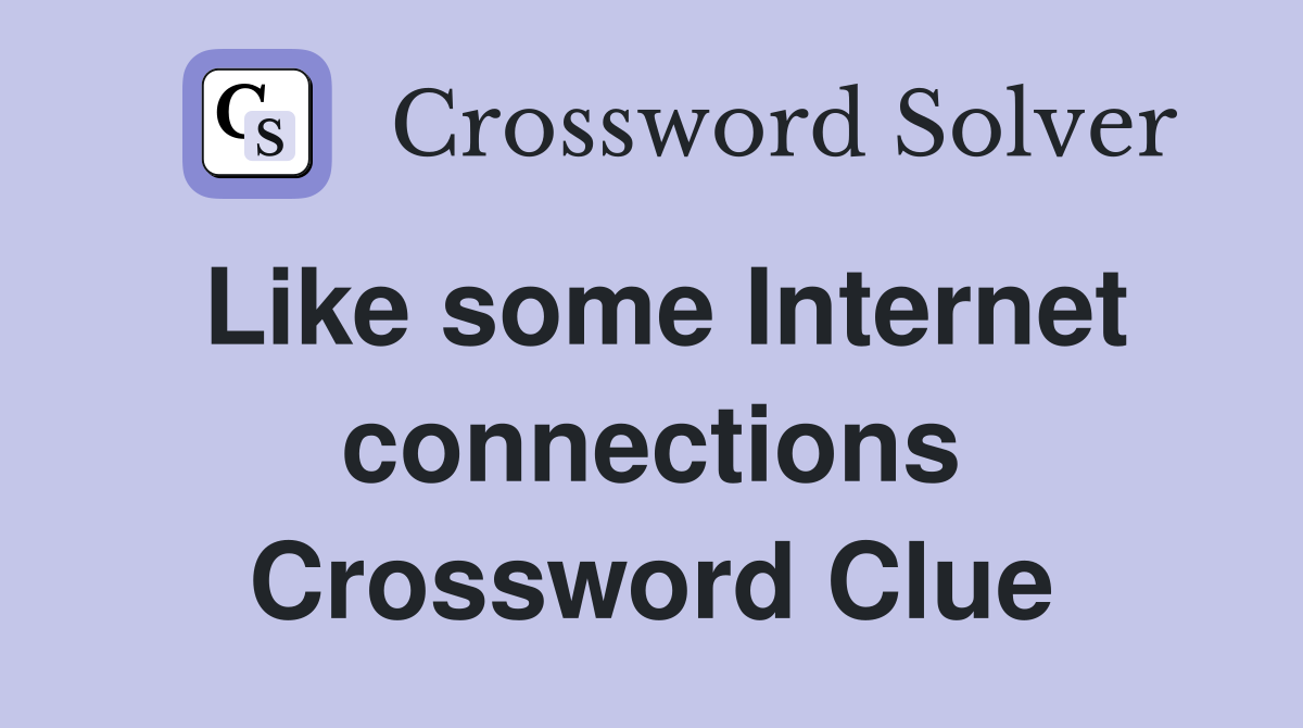 Like some Internet connections Crossword Clue