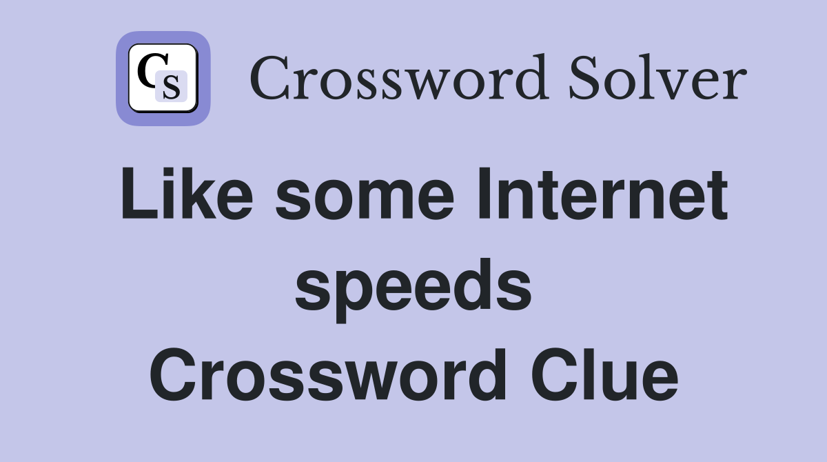 Like some Internet speeds Crossword Clue