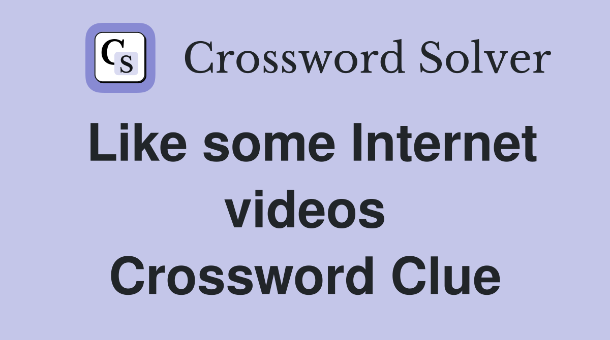 Like some Internet videos Crossword Clue