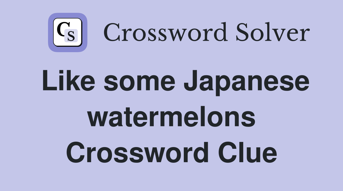 Like some Japanese watermelons Crossword Clue