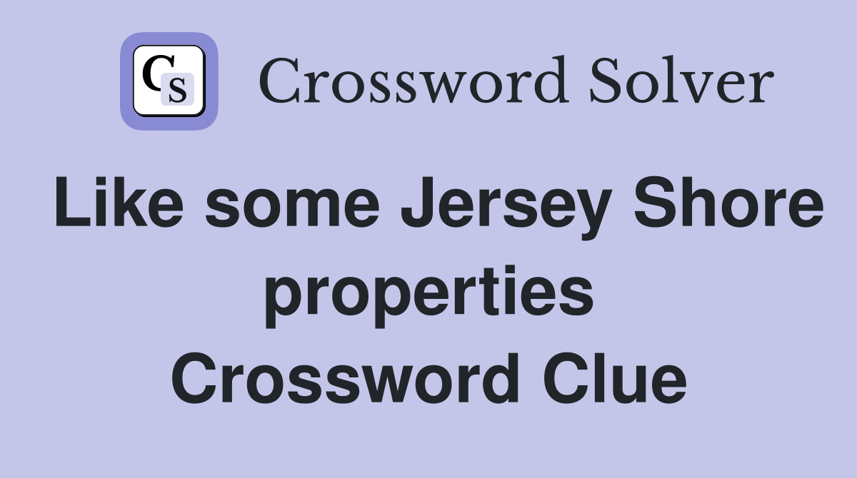 Like some Jersey Shore properties Crossword Clue