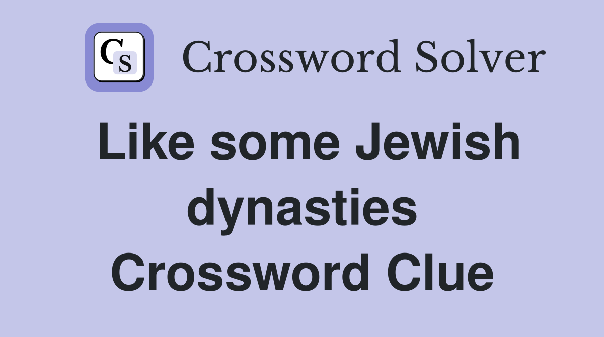 Like some Jewish dynasties Crossword Clue
