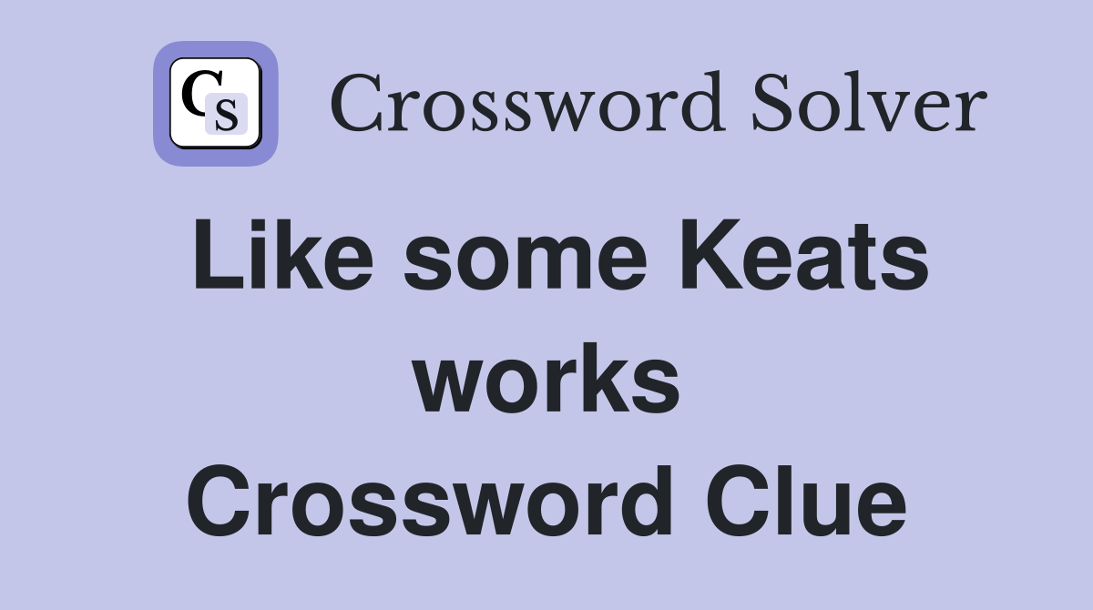 Like some Keats works Crossword Clue
