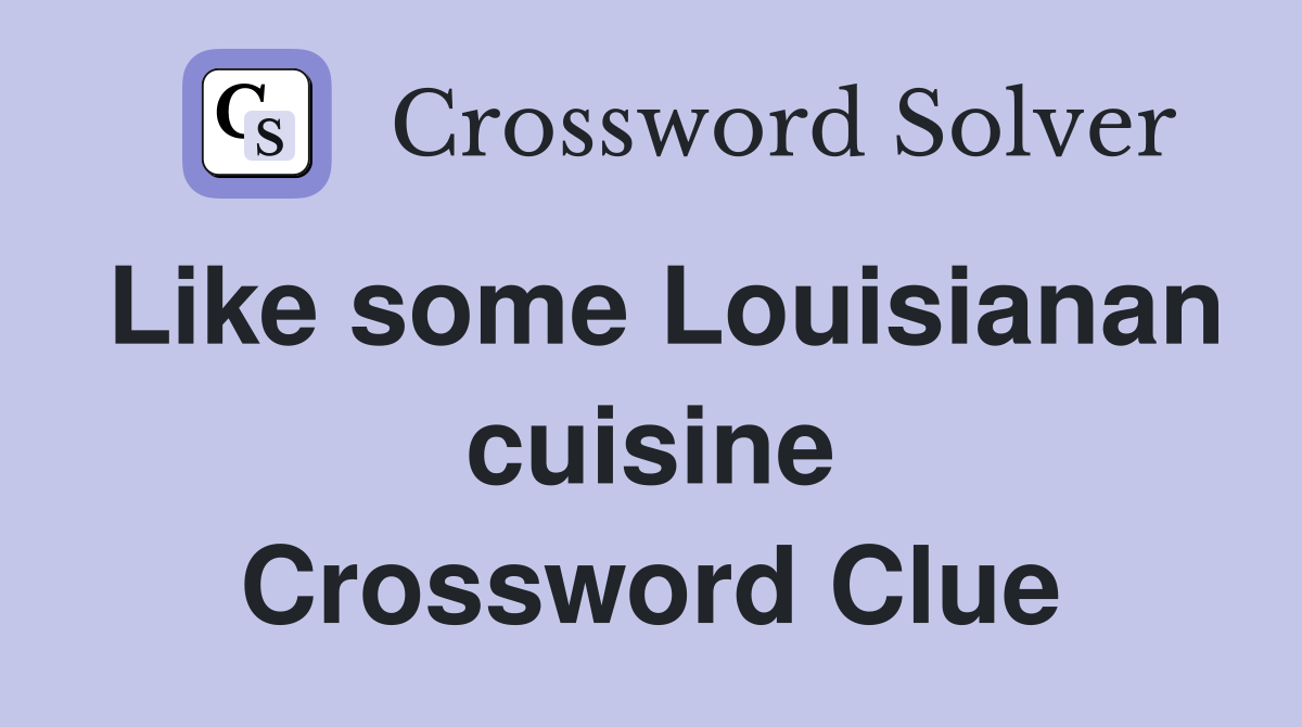 Like some Louisianan cuisine Crossword Clue