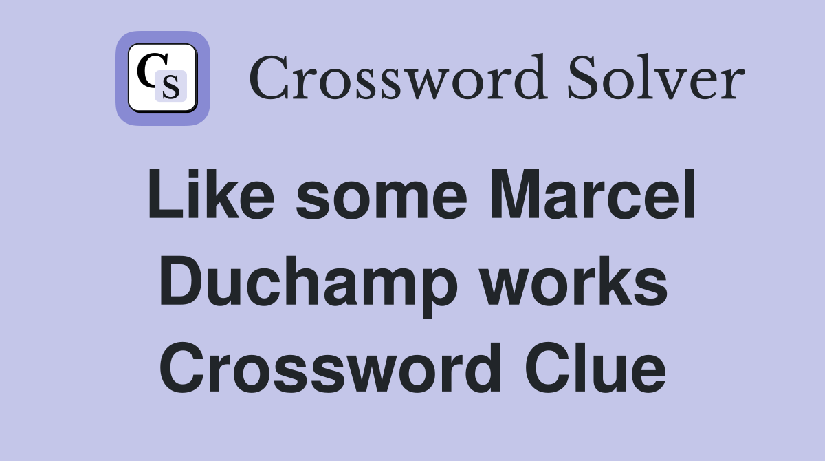 Like some Marcel Duchamp works Crossword Clue