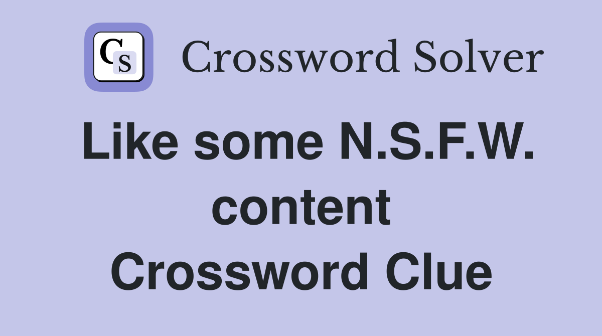 Like some N.S.F.W. content Crossword Clue