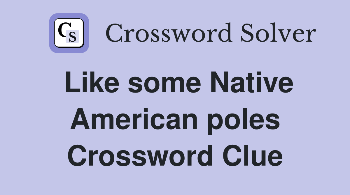 Like some Native American poles Crossword Clue