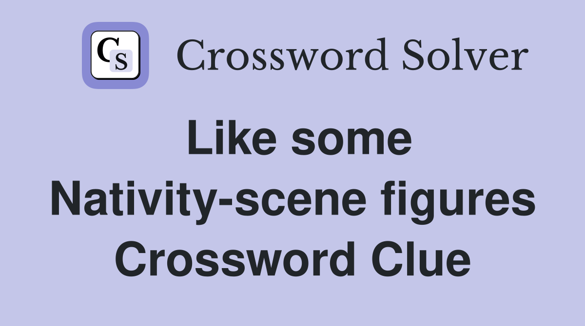 Like some Nativity-scene figures Crossword Clue