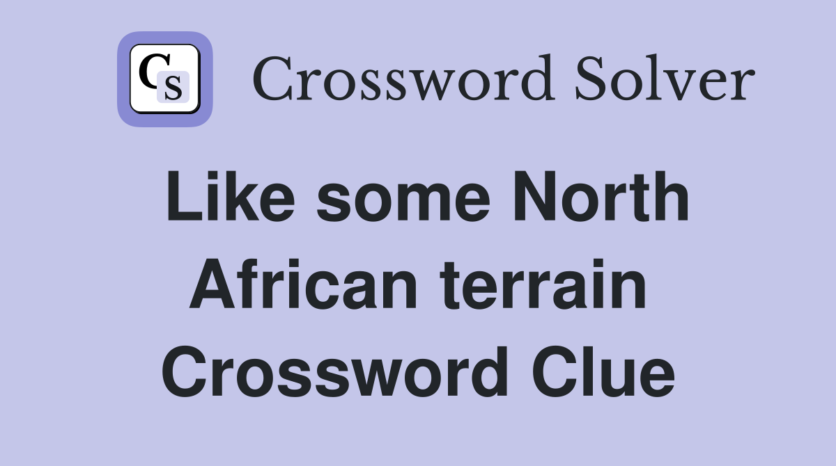 Like some North African terrain Crossword Clue