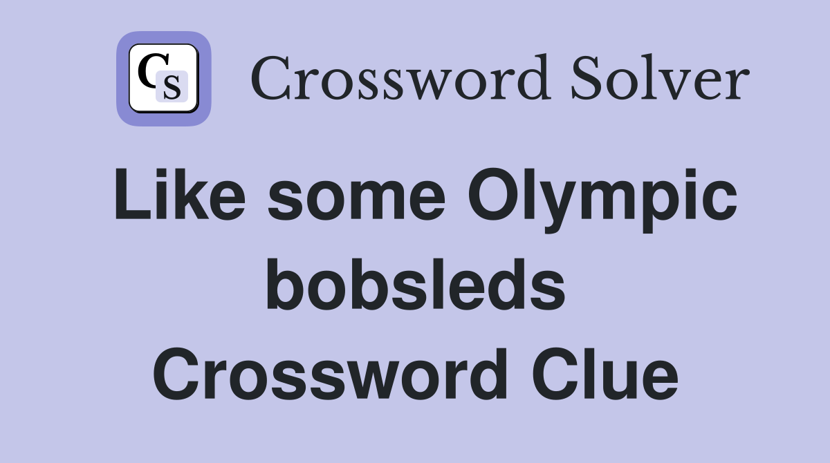 Like some Olympic bobsleds Crossword Clue