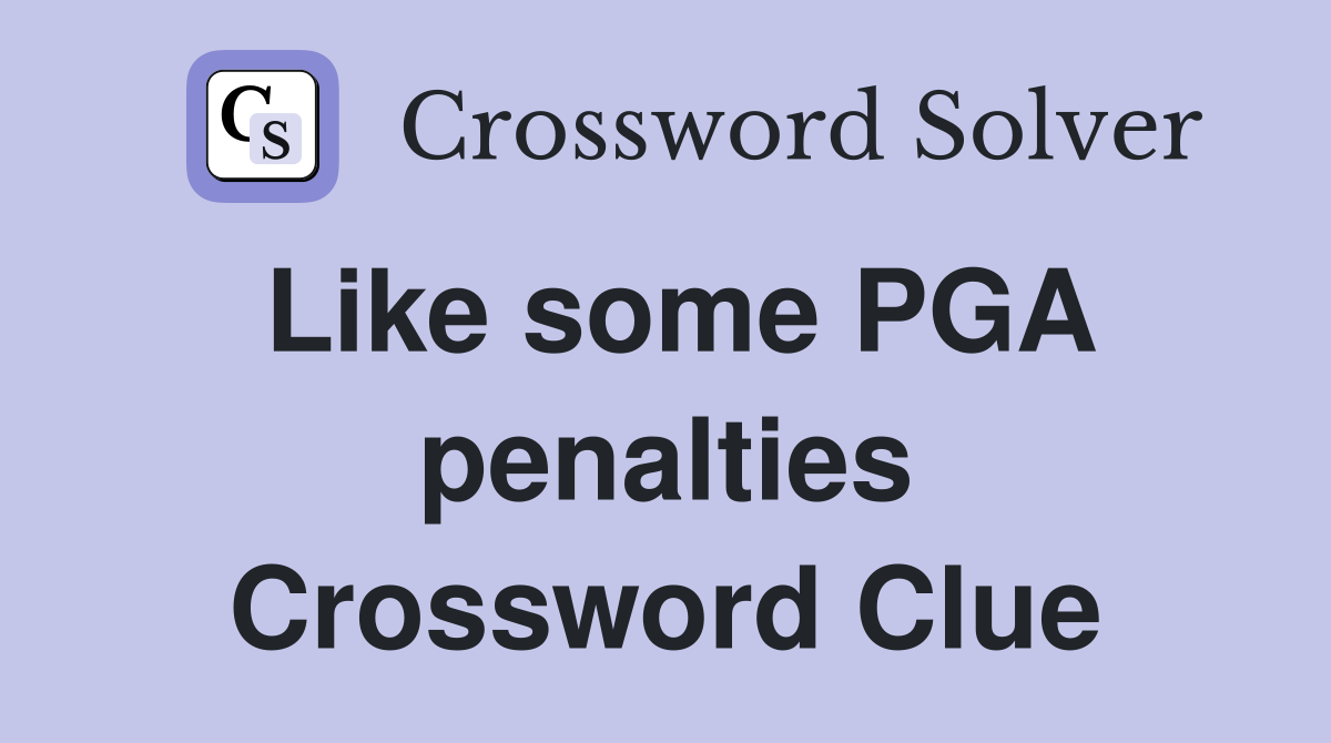 Like some PGA penalties Crossword Clue