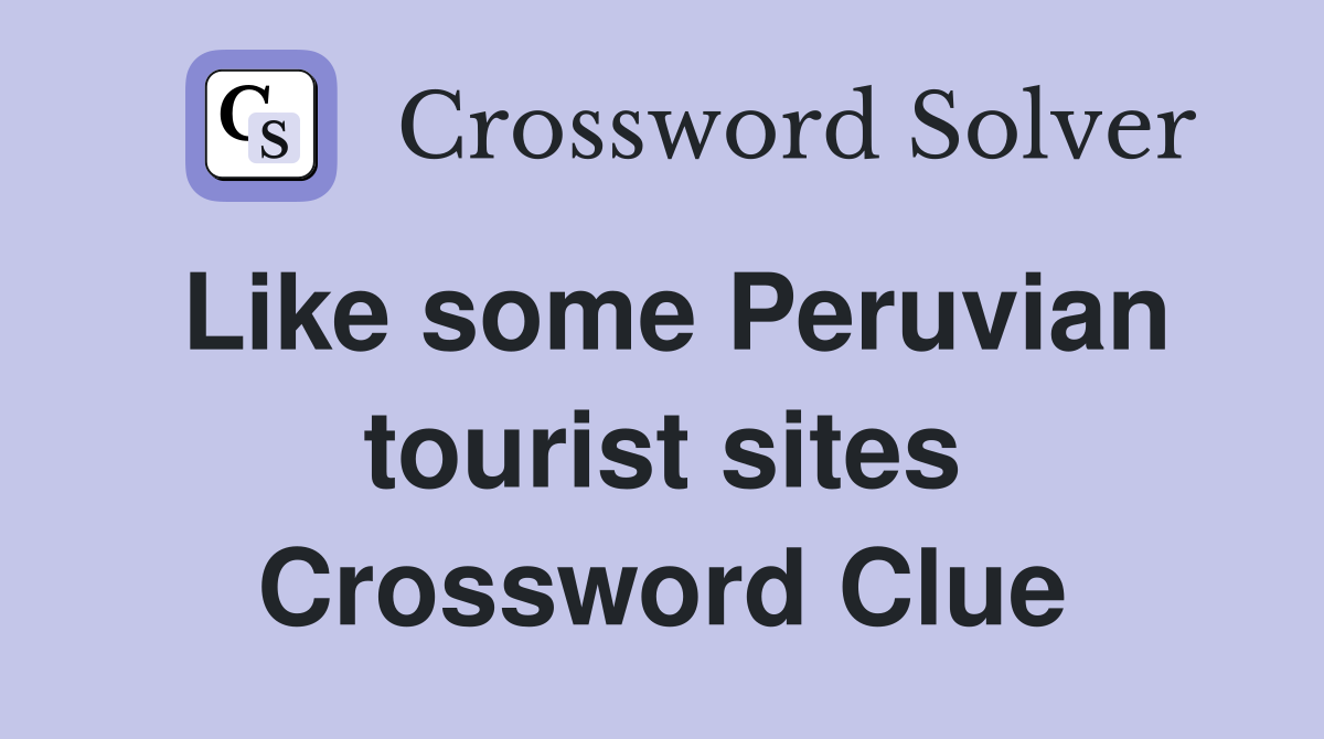 Like some Peruvian tourist sites Crossword Clue