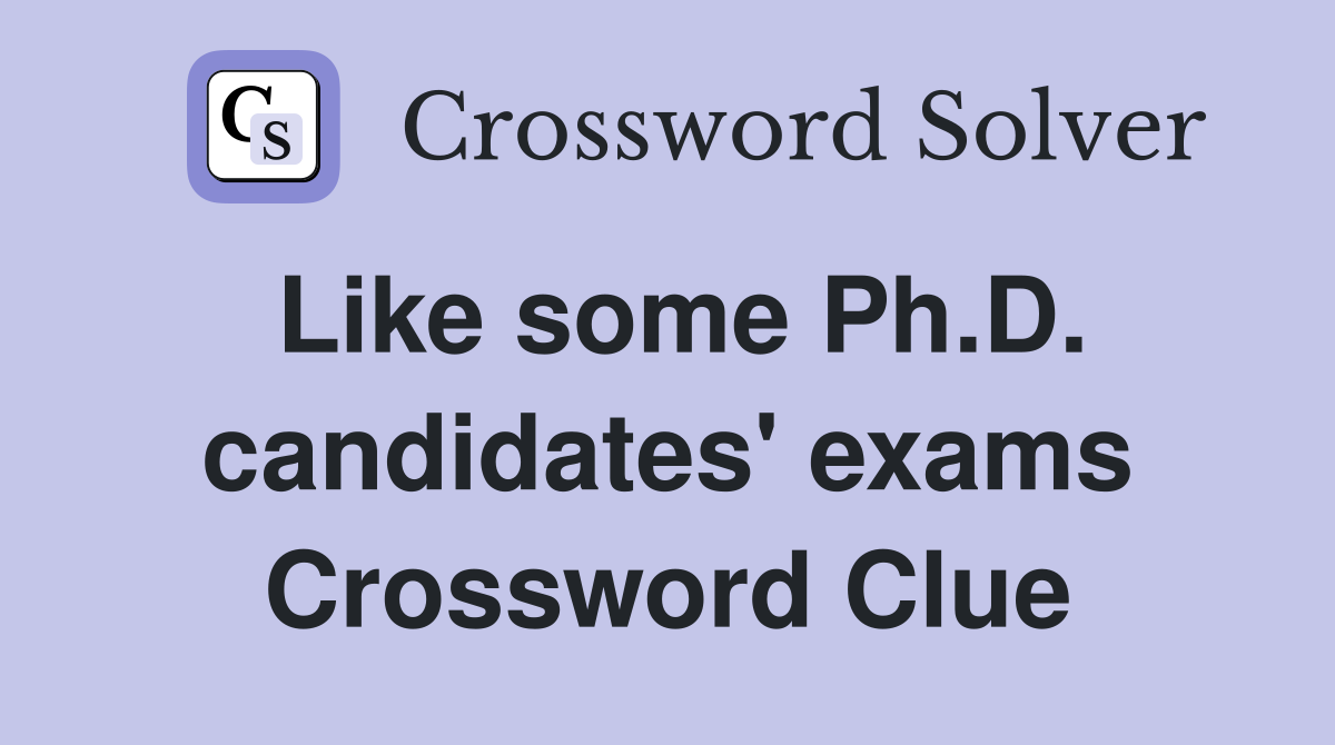 Like some Ph.D. candidates' exams Crossword Clue
