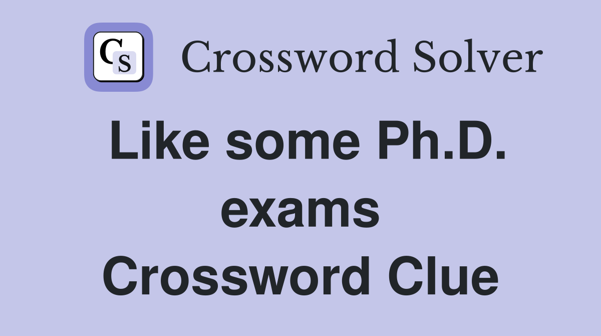 Like some Ph.D. exams Crossword Clue