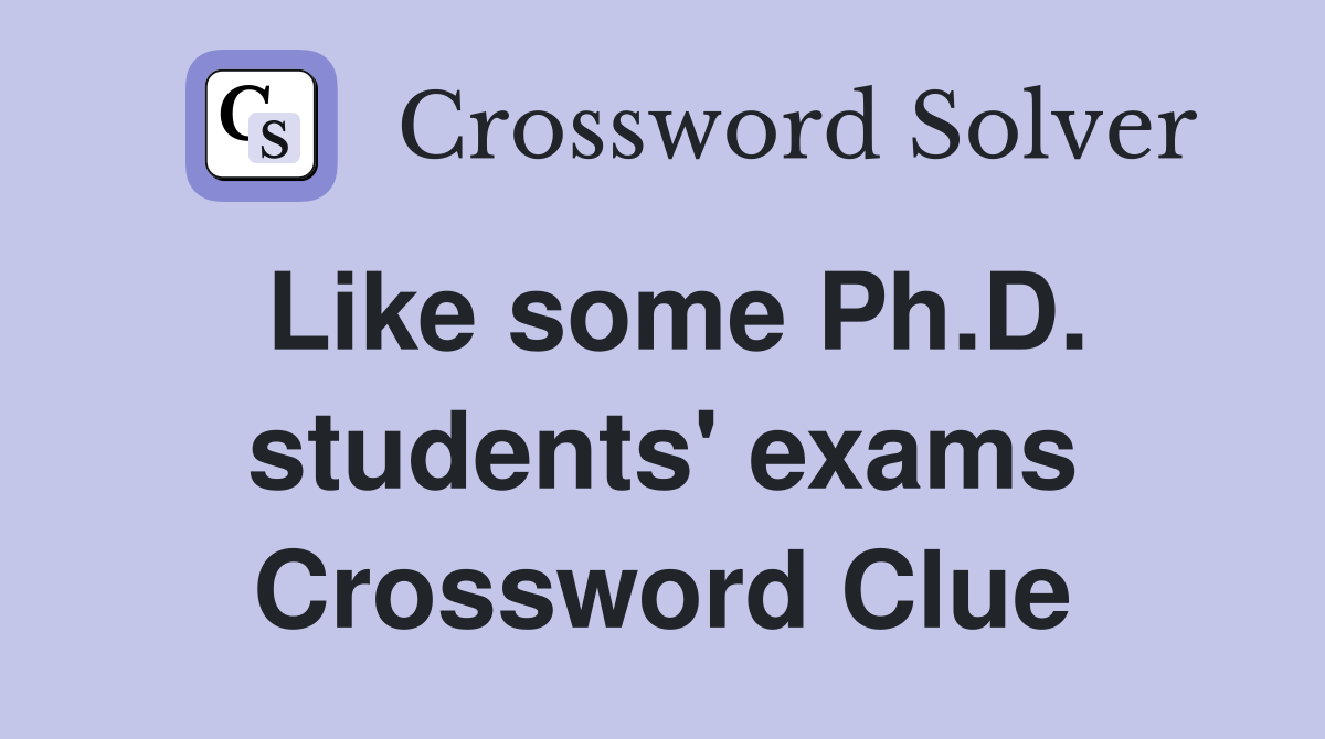Like some Ph.D. students' exams Crossword Clue