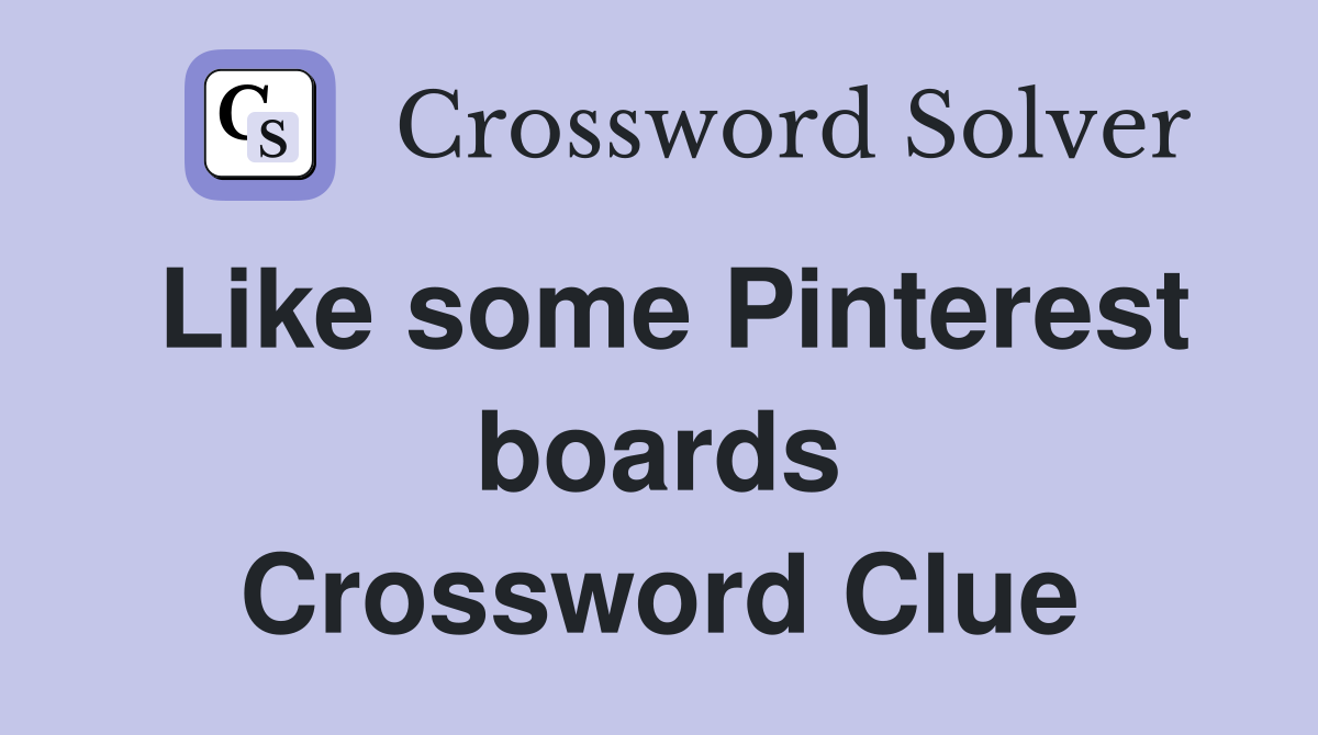 Like some Pinterest boards Crossword Clue