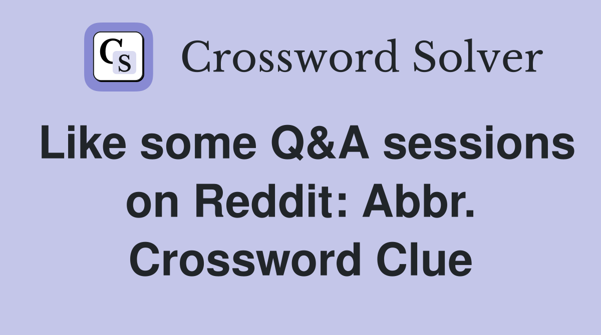 Like some Q&A sessions on Reddit: Abbr. Crossword Clue