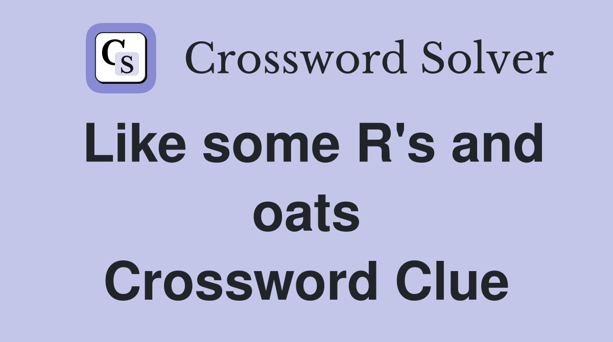 Like some R's and oats Crossword Clue