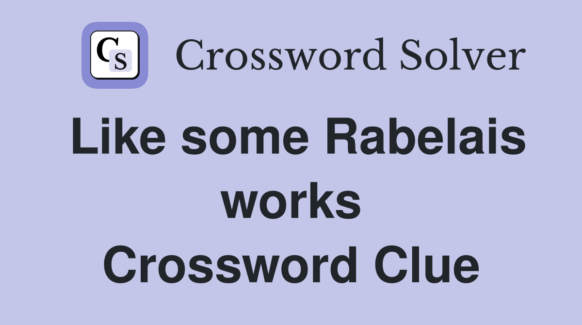 Like some Rabelais works Crossword Clue