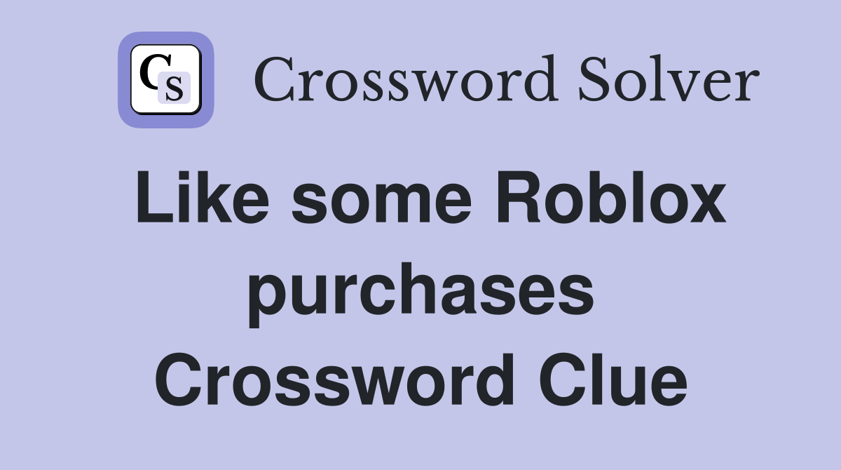 Like some Roblox purchases Crossword Clue