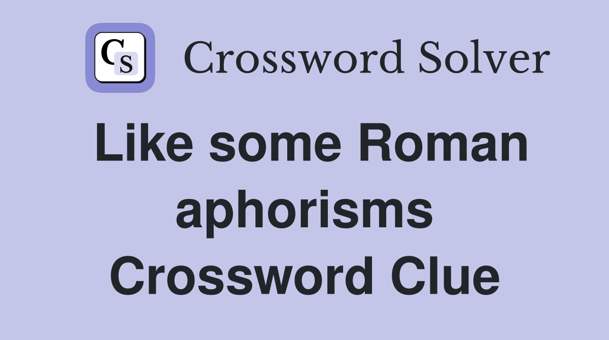 Like some Roman aphorisms Crossword Clue