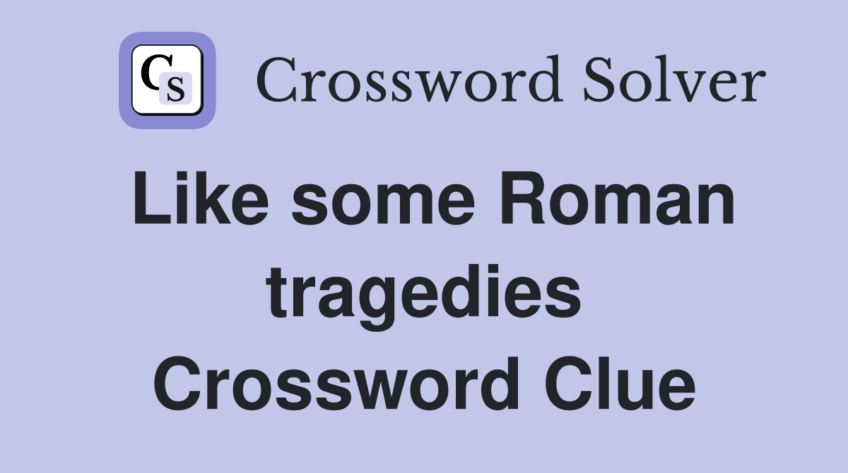 Like some Roman tragedies Crossword Clue