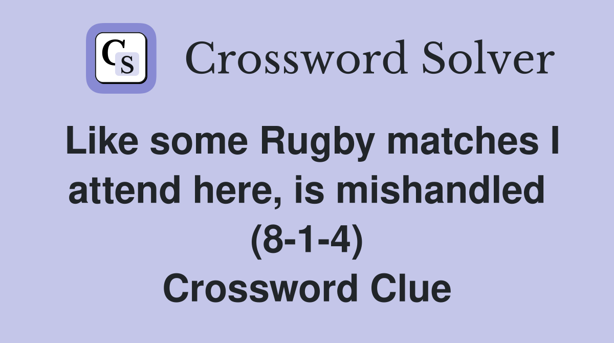 Like some Rugby matches I attend here, is mishandled (8-1-4) Crossword Clue