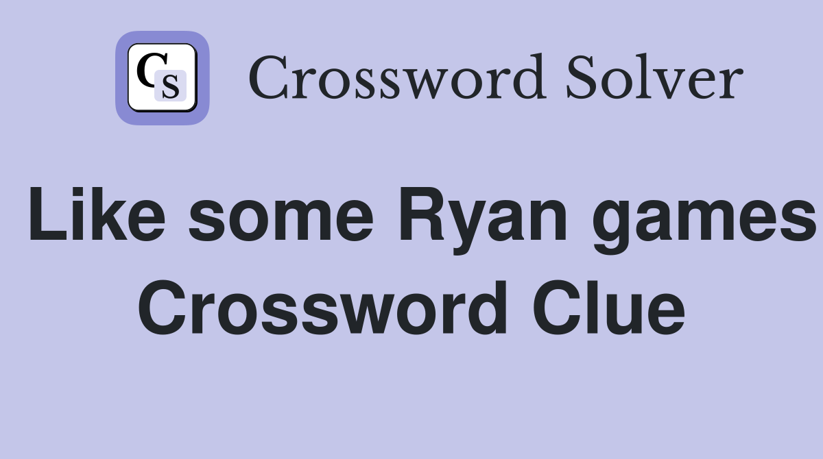 Like some Ryan games Crossword Clue