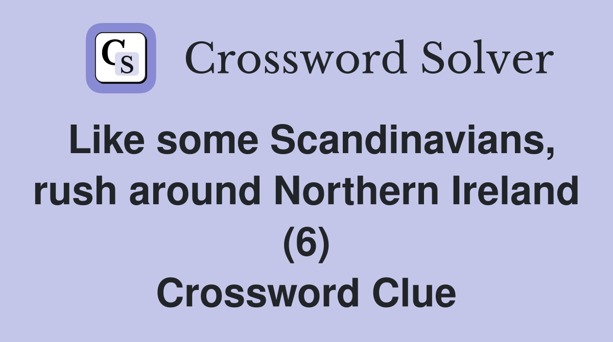 Like some Scandinavians, rush around Northern Ireland (6) Crossword Clue
