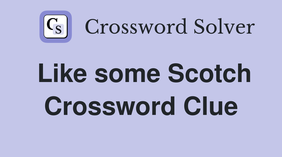Like some Scotch Crossword Clue