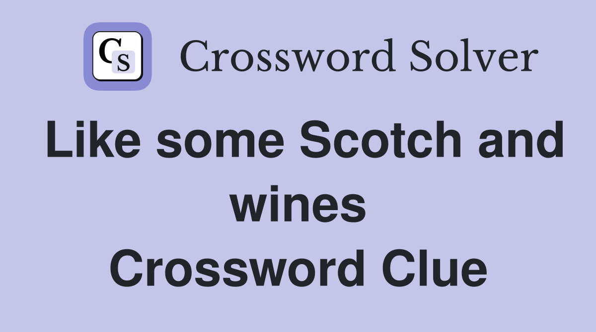 Like some Scotch and wines Crossword Clue
