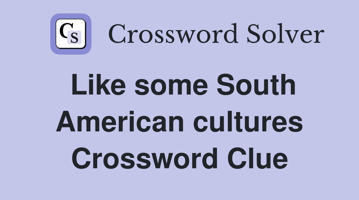 Like some South American cultures Crossword Clue