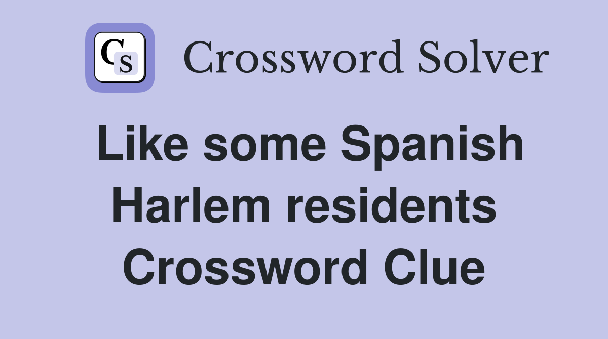Like some Spanish Harlem residents Crossword Clue