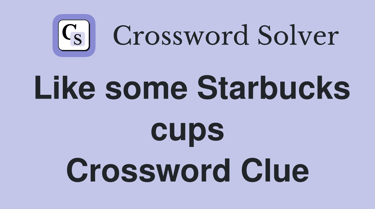Like some Starbucks cups Crossword Clue