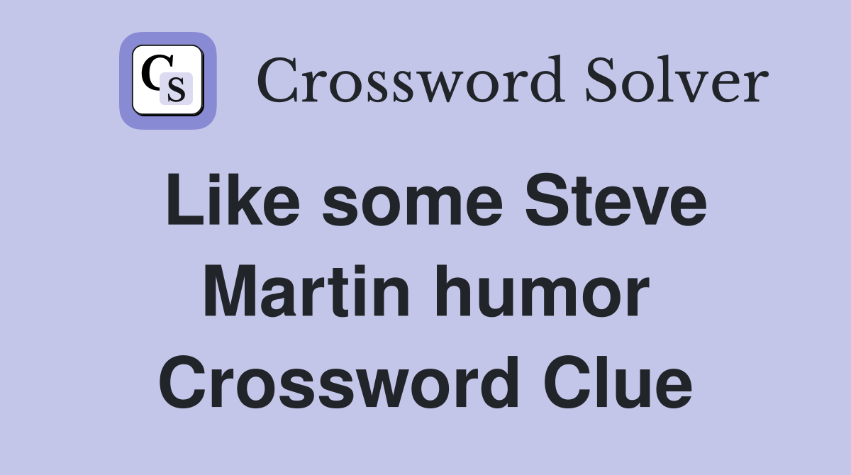 Like some Steve Martin humor Crossword Clue