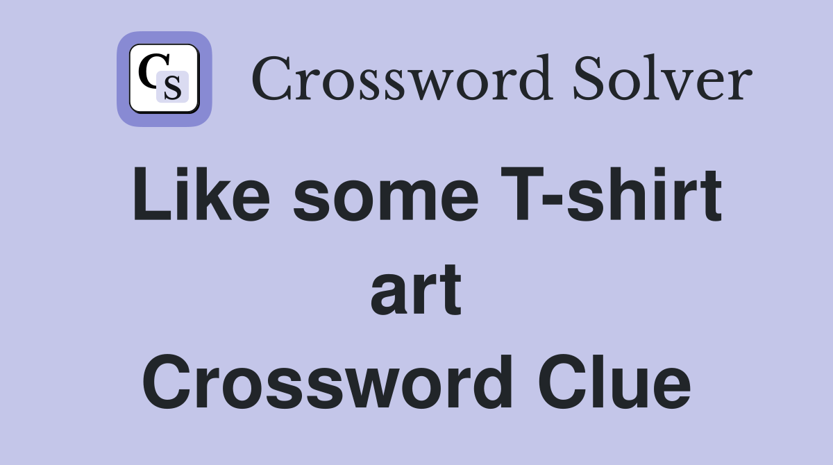 Like some T-shirt art Crossword Clue